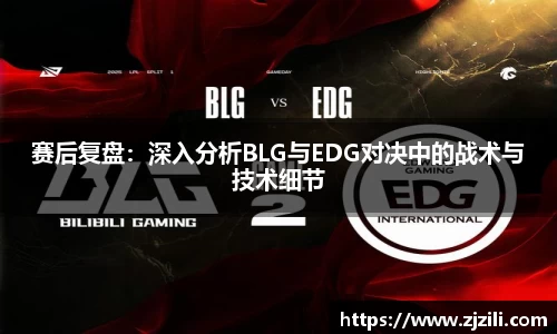 赛后复盘：深入分析BLG与EDG对决中的战术与技术细节