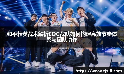 和平精英战术解析EDG战队如何构建高效节奏体系与团队协作